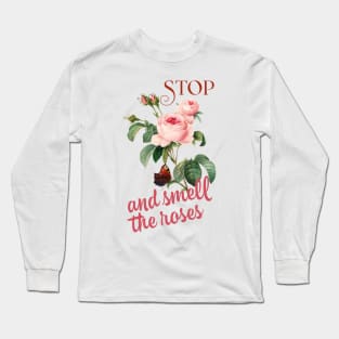 Stop and smell the roses Long Sleeve T-Shirt